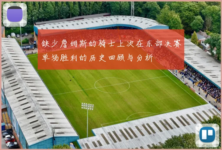 缺少詹姆斯的骑士上次在东部决赛单场胜利的历史回顾与分析
